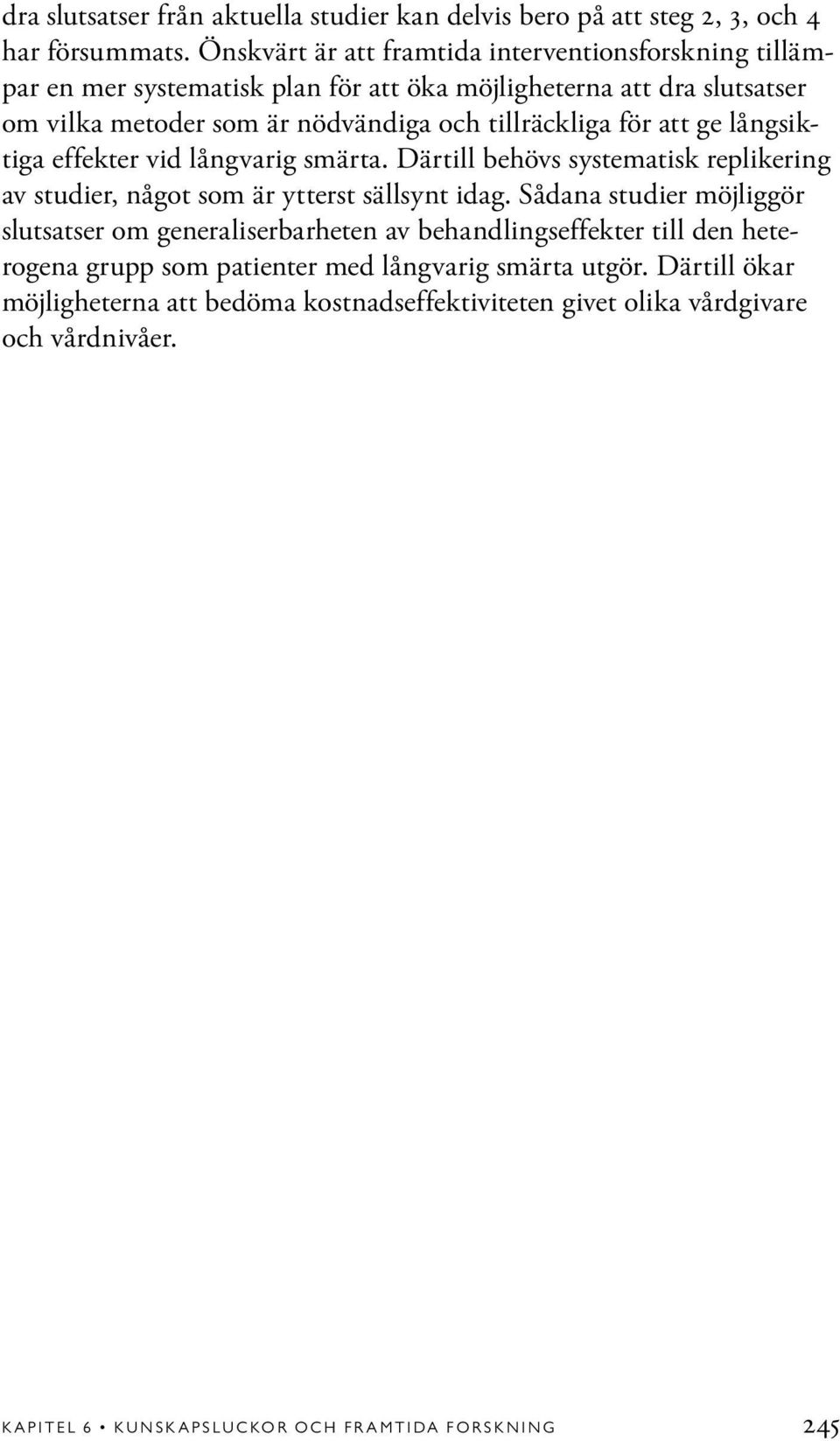 för att ge långsiktiga effekter vid långvarig smärta. Därtill behövs systematisk replikering av studier, något som är ytterst sällsynt idag.