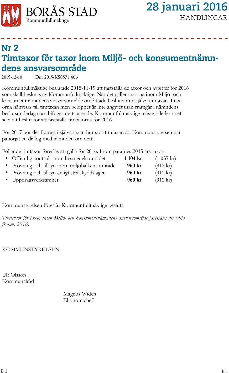 2015-12-10 Dnr 2015/KS0571 406 Kommunfullmäktige Kommunfullmäktige beslutade 2015-11-19 att fastställa de taxor och avgifter för 2016 som skall beslutas av Kommunfullmäktige.