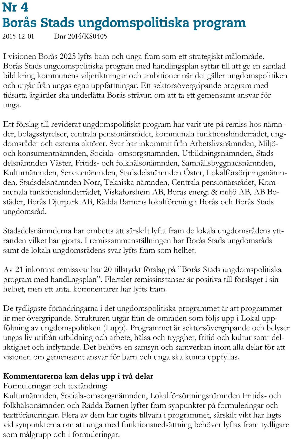 Borås Stads ungdomspolitiska program med handlingsplan syftar till att ge en samlad bild kring kommunens viljeriktningar och ambitioner när det gäller ungdomspolitiken och utgår från ungas egna