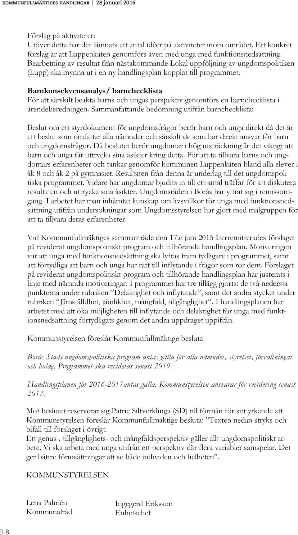 Barnkonsekvensanalys/ barnchecklista För att särskilt beakta barns och ungas perspektiv genomförs en barnchecklista i ärendeberedningen.