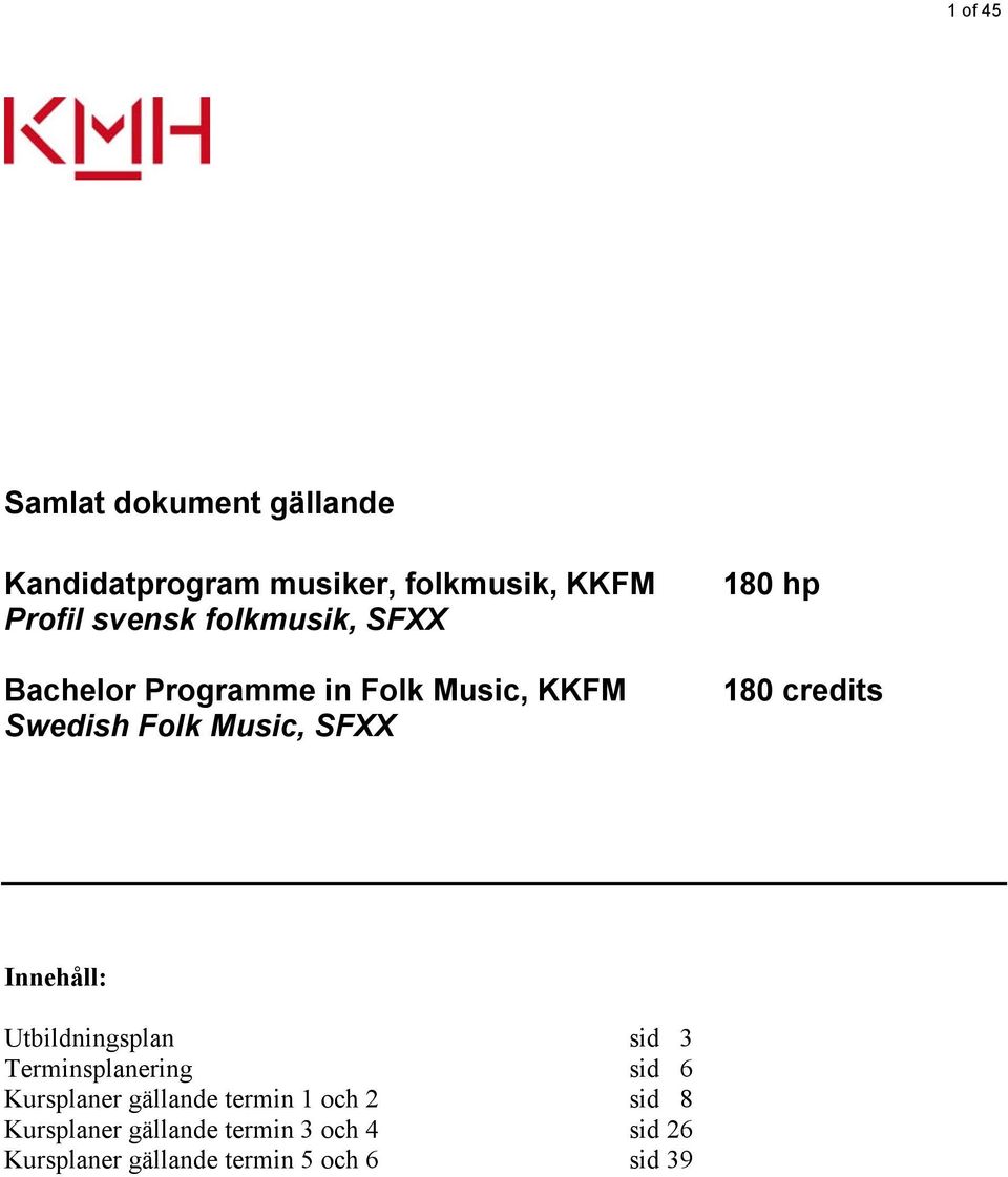 credits Innehåll: Utbildningsplan sid 3 Terminsplanering sid 6 Kursplaner gällande termin 1