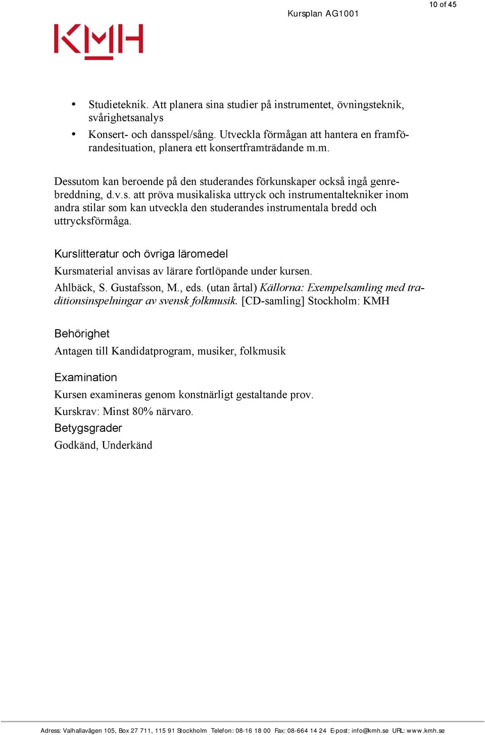 Kurslitteratur och övriga läromedel Kursmaterial anvisas av lärare fortlöpande under kursen. Ahlbäck, S. Gustafsson, M., eds.