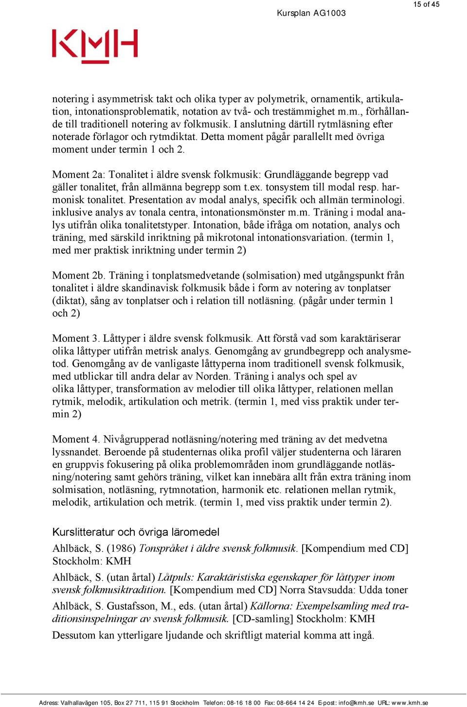 Moment 2a: Tonalitet i äldre svensk folkmusik: Grundläggande begrepp vad gäller tonalitet, från allmänna begrepp som t.ex. tonsystem till modal resp. harmonisk tonalitet.