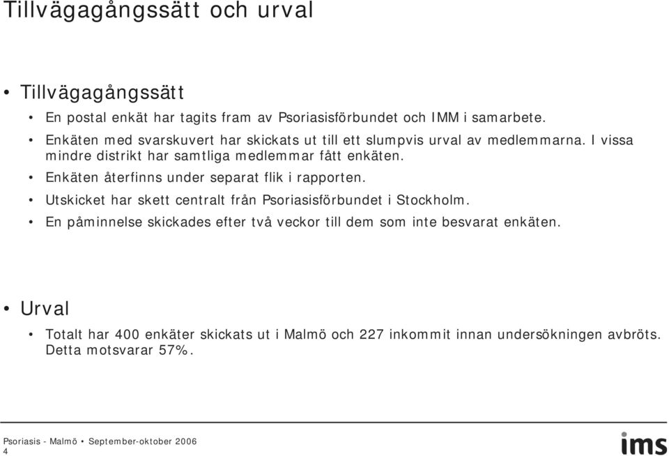 Enkäten återfinns under separat flik i rapporten. Utskicket har skett centralt från Psoriasisförbundet i Stockholm.