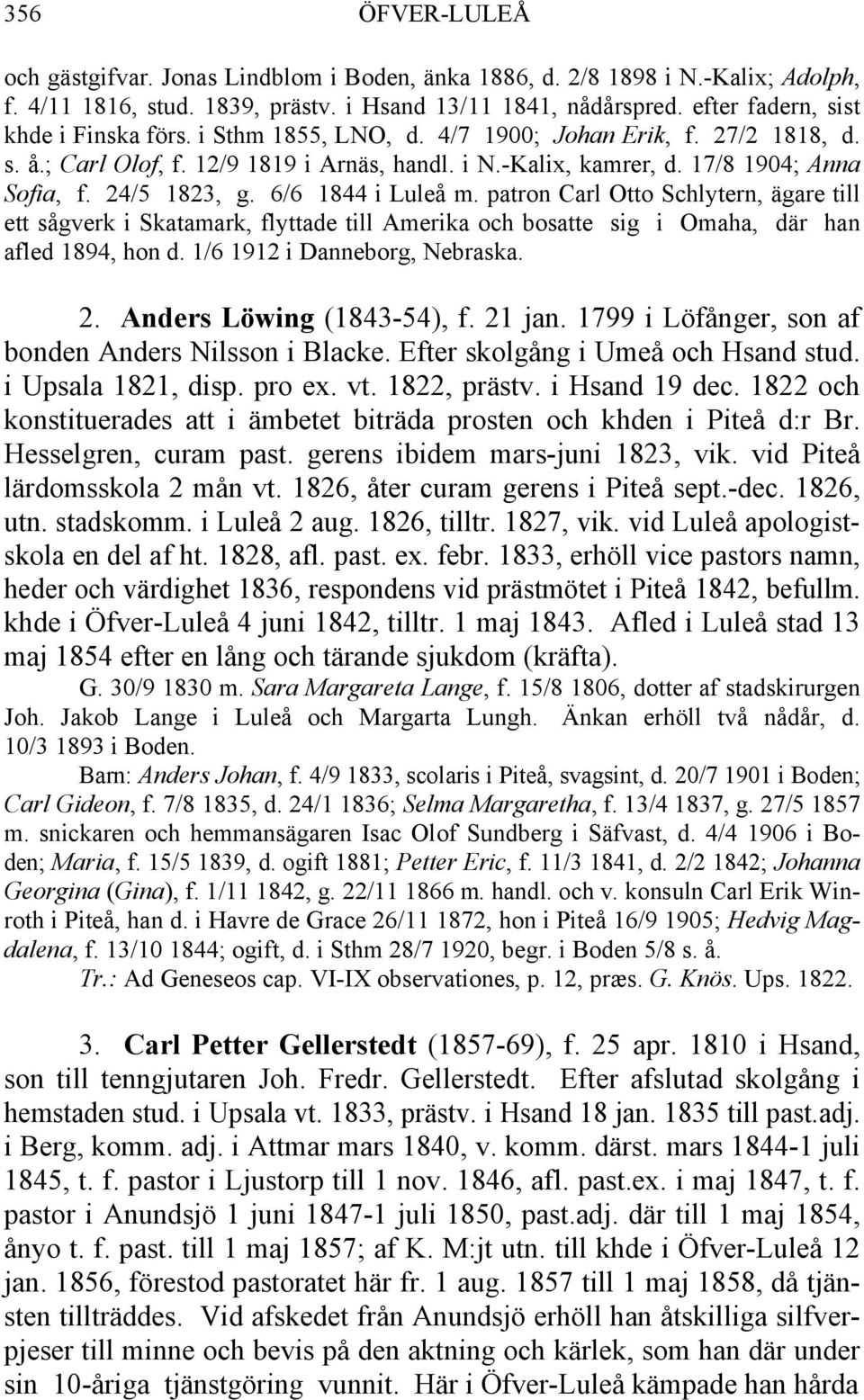 24/5 1823, g. 6/6 1844 i Luleå m. patron Carl Otto Schlytern, ägare till ett sågverk i Skatamark, flyttade till Amerika och bosatte sig i Omaha, där han afled 1894, hon d.