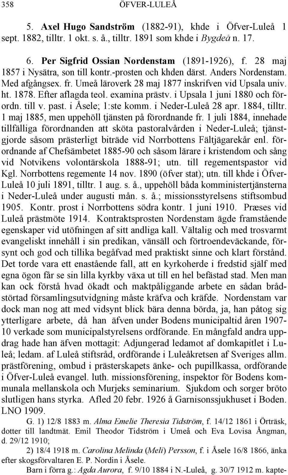 examina prästv. i Upsala 1 juni 1880 och förordn. till v. past. i Åsele; 1:ste komm. i Neder-Luleå 28 apr. 1884, tilltr. 1 maj 1885, men uppehöll tjänsten på förordnande fr.