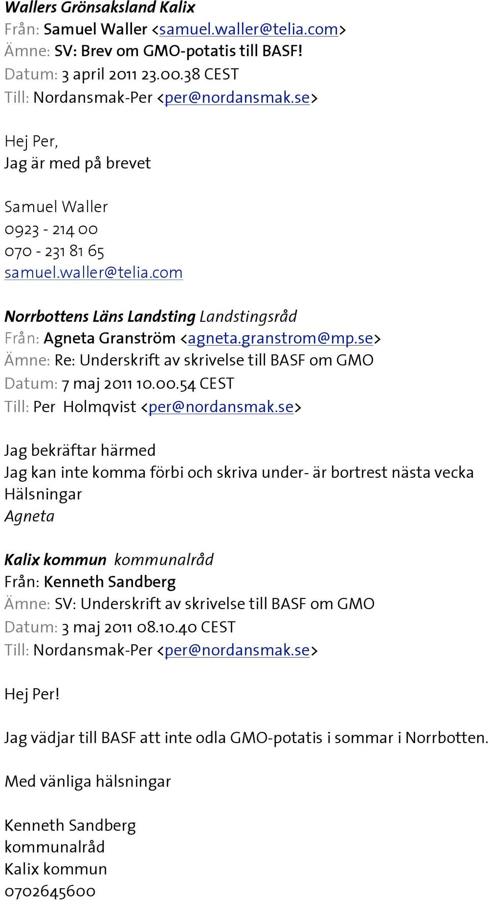 se> Ämne: Re: Underskrift av skrivelse till BASF om GMO Datum: 7 maj 2011 10.00.54 CEST Till: Per Holmqvist <per@nordansmak.