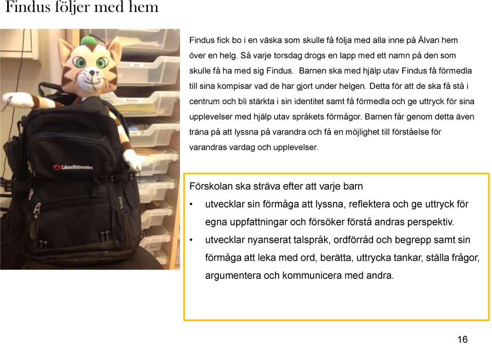 Detta för att de ska få stå i centrum och bli stärkta i sin identitet samt få förmedla och ge uttryck för sina upplevelser med hjälp utav språkets förmågor.