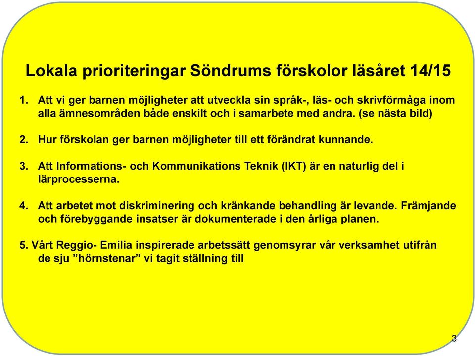 Hur förskolan ger barnen möjligheter till ett förändrat kunnande. 3. Att Informations- och Kommunikations Teknik (IKT) är en naturlig del i lärprocesserna. 4.