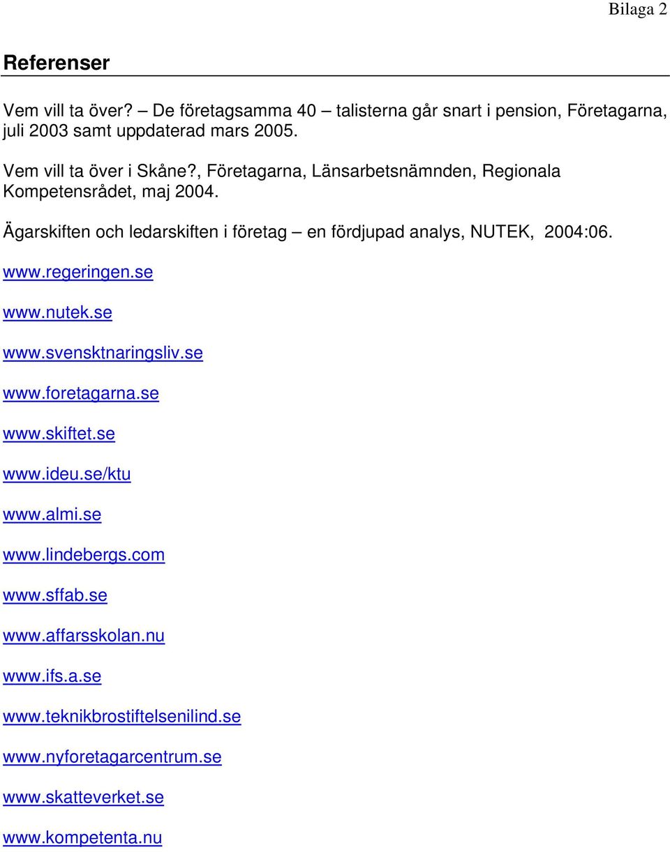 Ägarskiften och ledarskiften i företag en fördjupad analys, NUTEK, 2004:06. www.regeringen.se www.nutek.se www.svensktnaringsliv.se www.foretagarna.