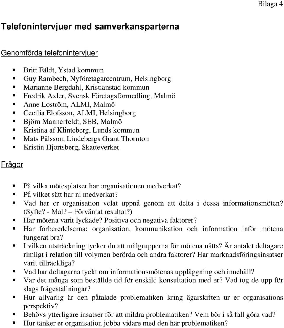 Thornton Kristin Hjortsberg, Skatteverket Frågor På vilka mötesplatser har organisationen medverkat? På vilket sätt har ni medverkat?