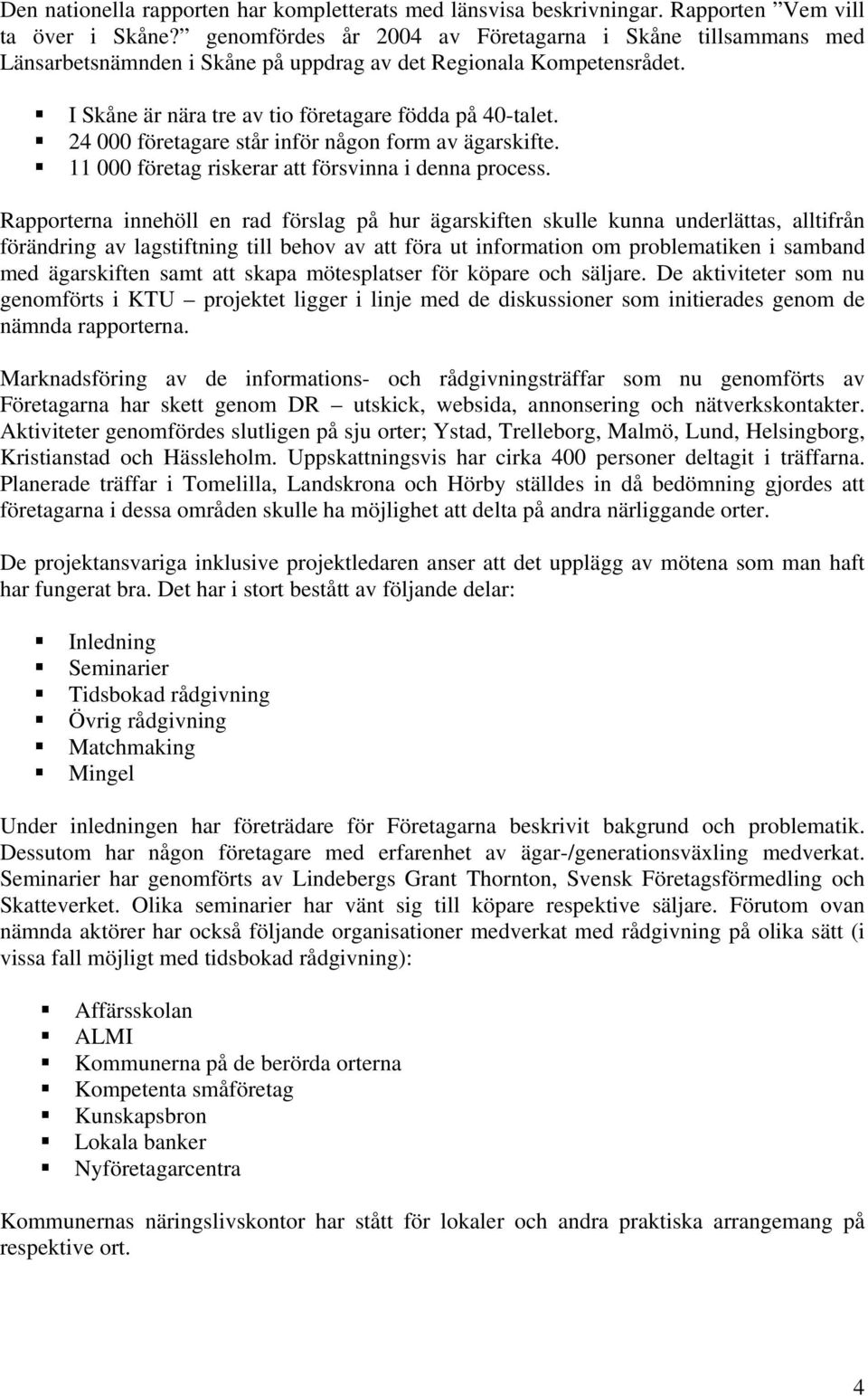 24 000 företagare står inför någon form av ägarskifte. 11 000 företag riskerar att försvinna i denna process.