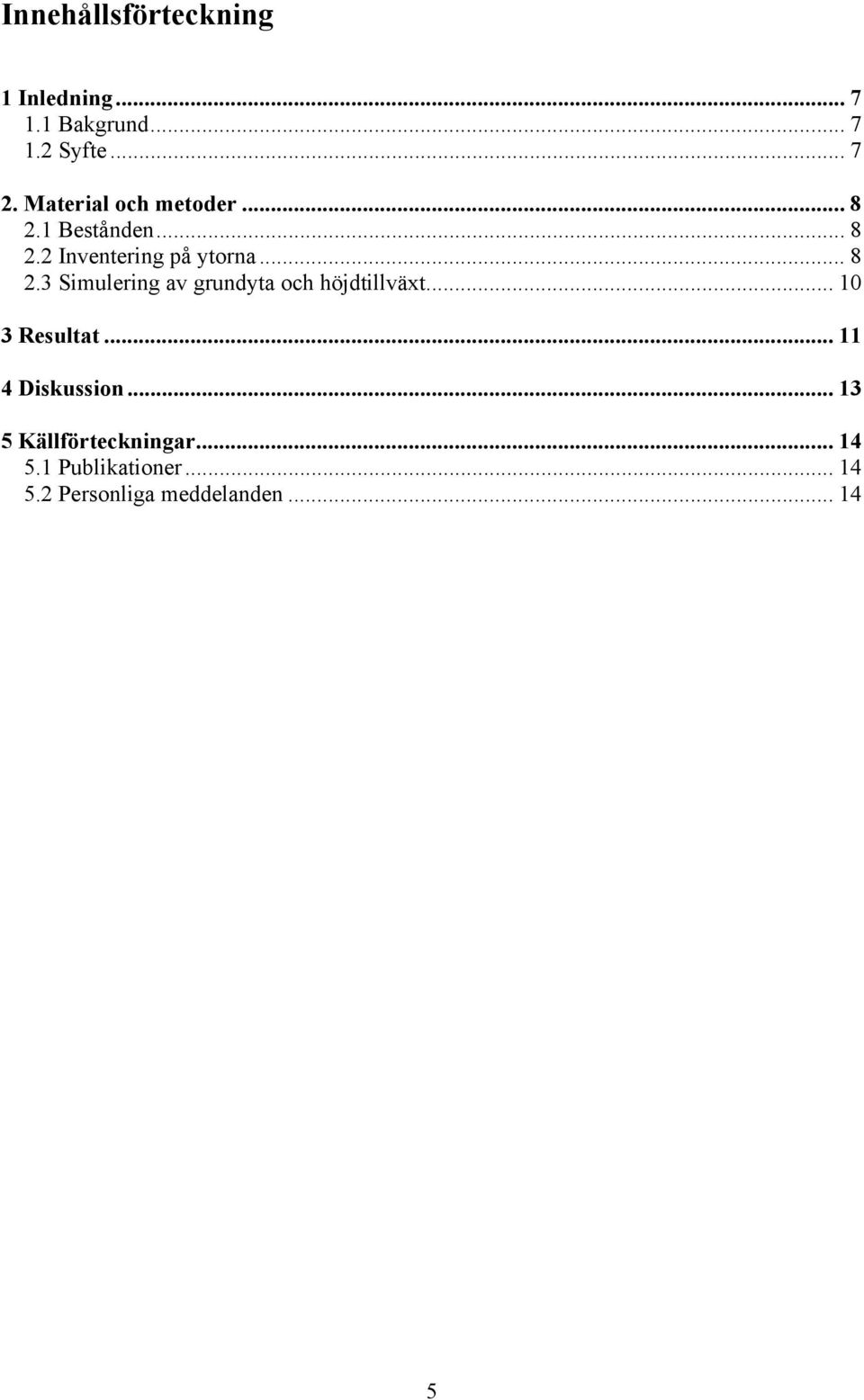 2 Inventering på ytorna... 8 2.3 Simulering av grundyta och höjdtillväxt.