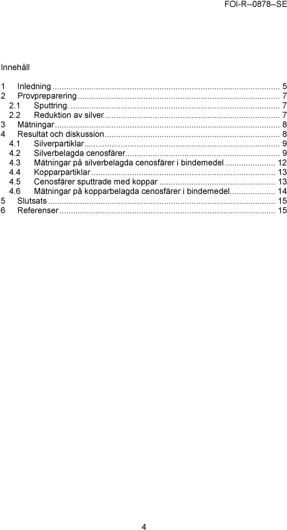 2 Silverbelagda cenosfärer... 9 4.3 Mätningar på silverbelagda cenosfärer i bindemedel... 12 4.