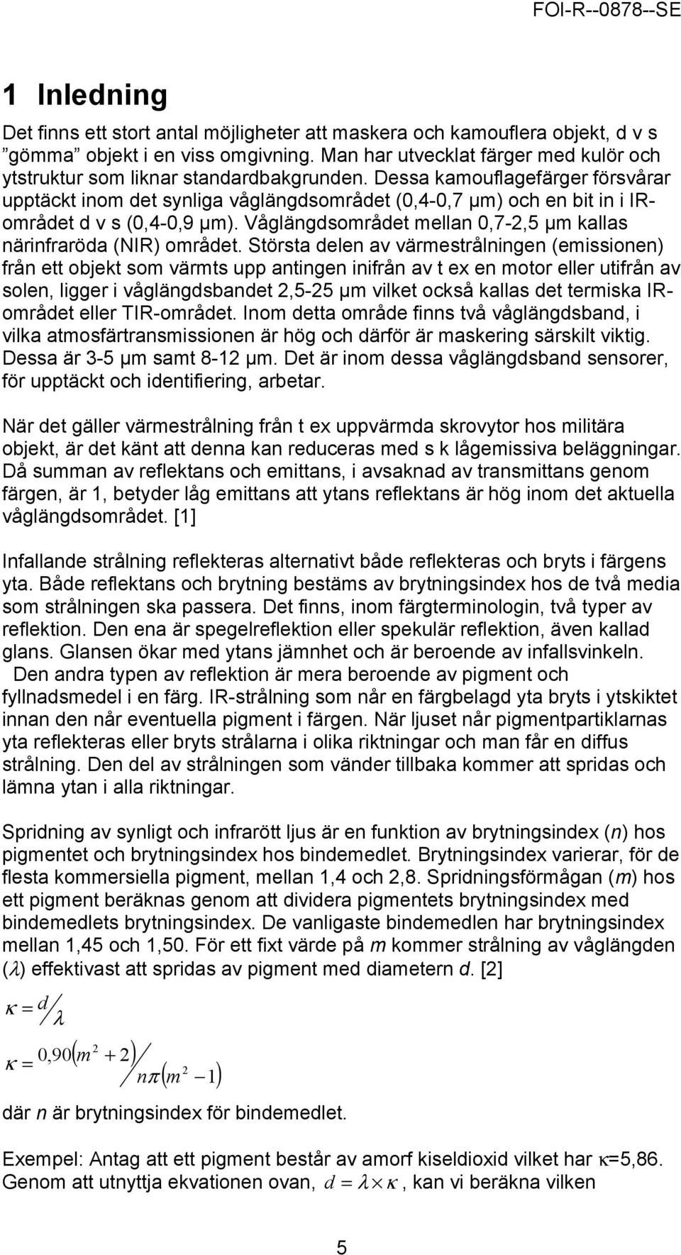 Dessa kamouflagefärger försvårar upptäckt inom det synliga våglängdsområdet (,4-,7 µm) och en bit in i IRområdet d v s (,4-,9 µm). Våglängdsområdet mellan,7-2,5 µm kallas närinfraröda (NIR) området.