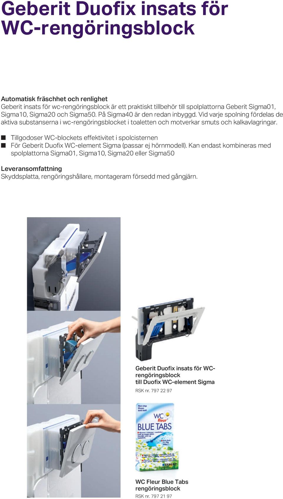 n Tillgodoser WC-blockets effektivitet i spolcisternen n För Geberit Duofix WC-element Sigma (passar ej hörnmodell).