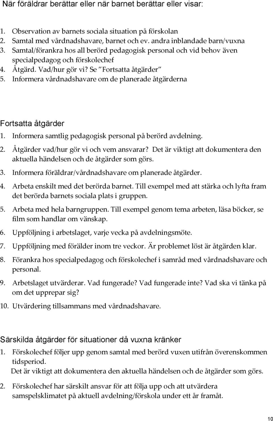 Informera vårdnadshavare om de planerade åtgärderna Fortsatta åtgärder 1. Informera samtlig pedagogisk personal på berörd avdelning. 2. Åtgärder vad/hur gör vi och vem ansvarar?