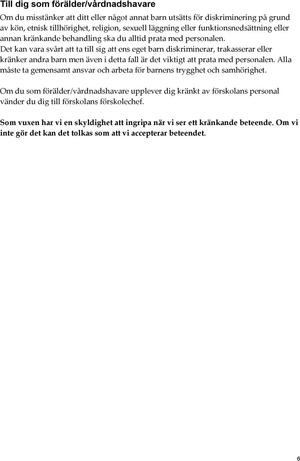 Det kan vara svårt att ta till sig att ens eget barn diskriminerar, trakasserar eller kränker andra barn men även i detta fall är det viktigt att prata med personalen.