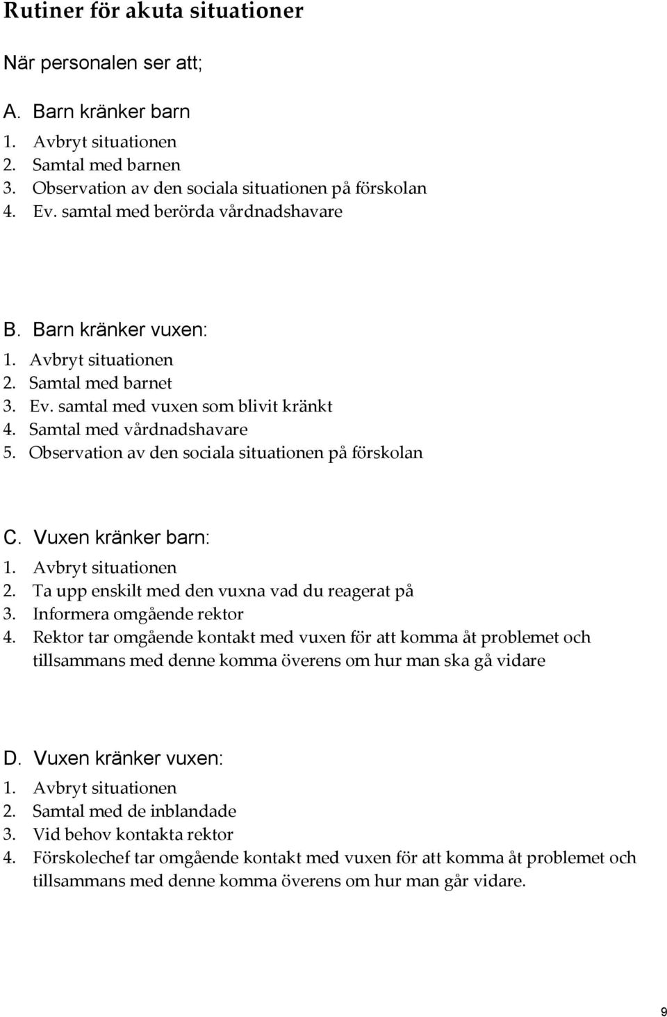 Observation av den sociala situationen på förskolan C. Vuxen kränker barn: 1. Avbryt situationen 2. Ta upp enskilt med den vuxna vad du reagerat på 3. Informera omgående rektor 4.