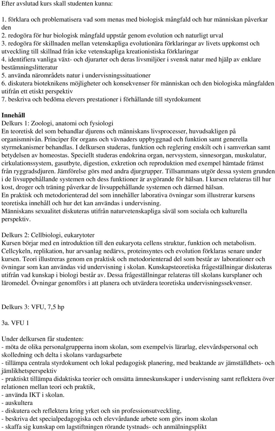 identifiera vanliga växt- och djurarter och deras livsmiljöer i svensk natur med hjälp av enklare bestämningslitteratur 5. använda närområdets natur i undervisningssituationer 6.