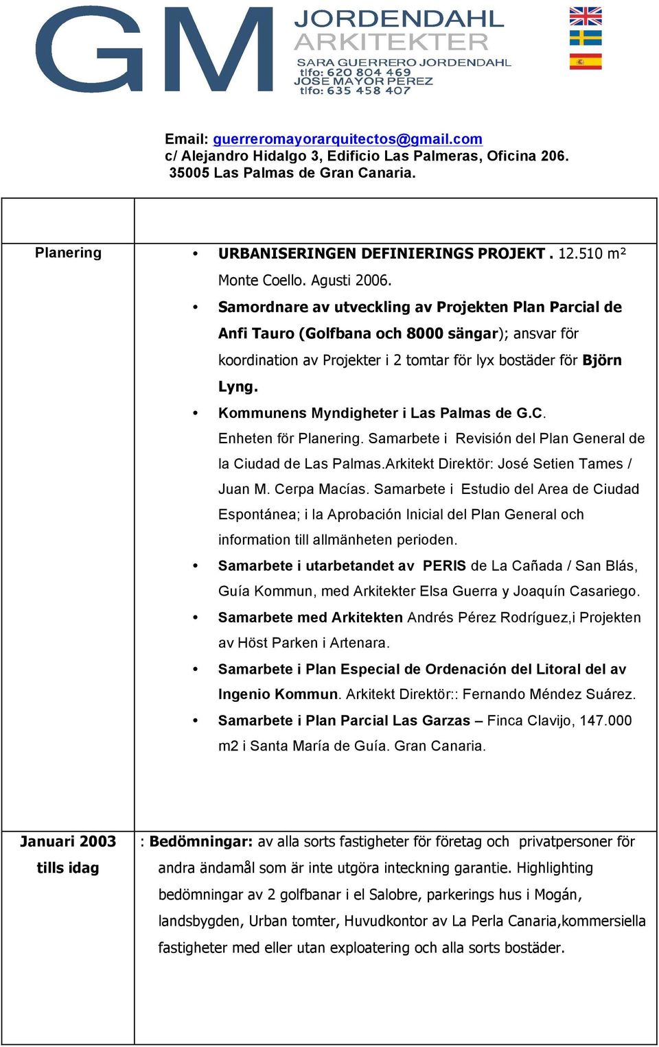 Kommunens Myndigheter i Las Palmas de G.C. Enheten för Planering. Samarbete i Revisión del Plan General de la Ciudad de Las Palmas.Arkitekt Direktör: José Setien Tames / Juan M. Cerpa Macías.