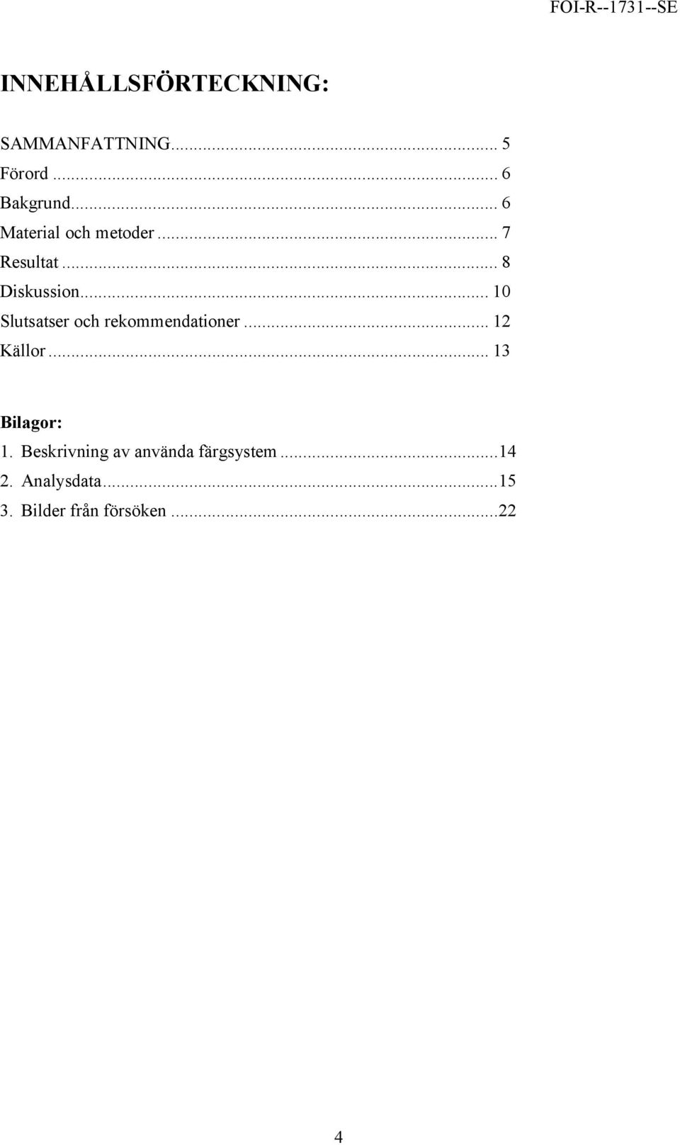 .. 10 Slutsatser och rekommendationer... 12 Källor... 13 Bilagor: 1.