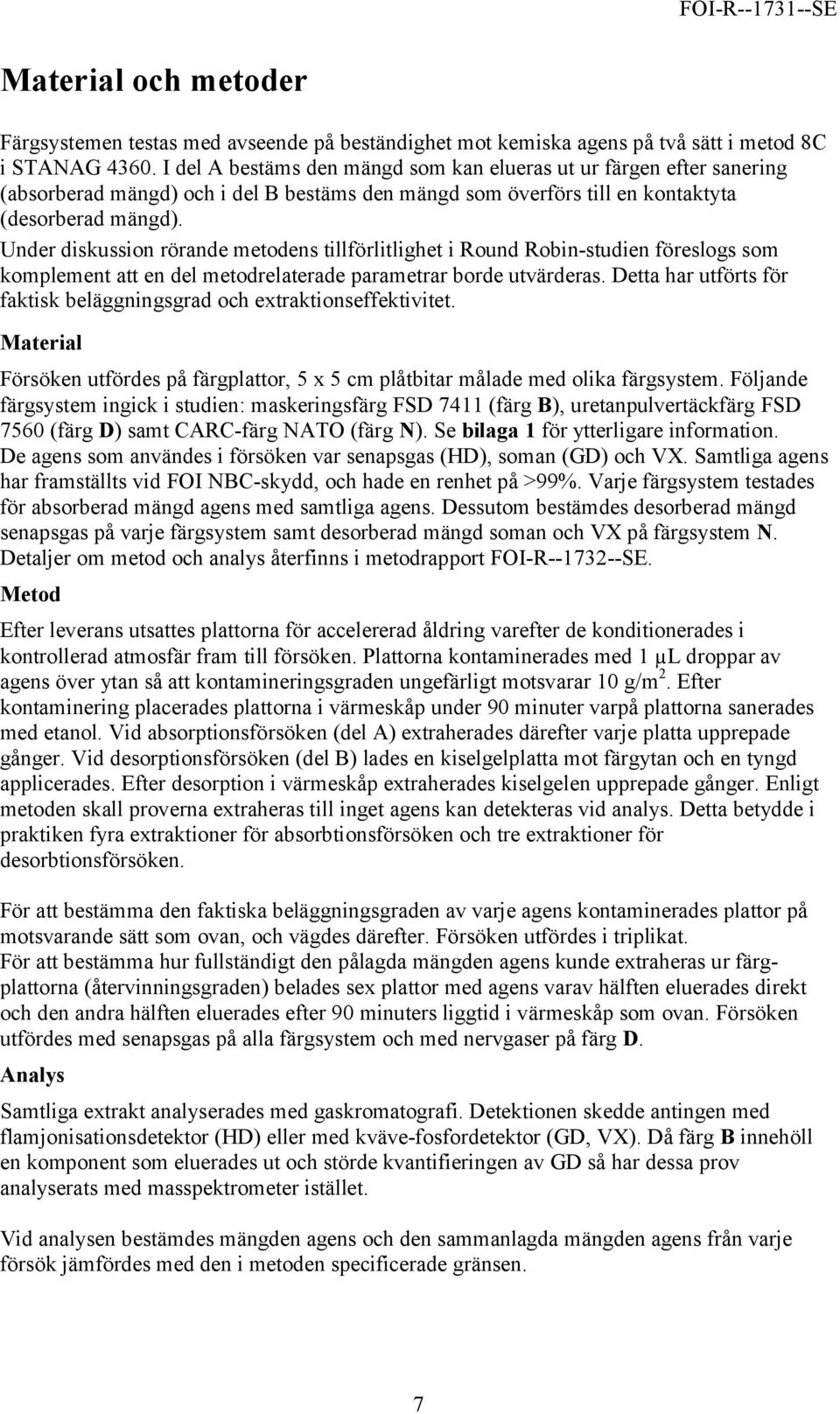 Under diskussion rörande metodens tillförlitlighet i Round Robin-studien föreslogs som komplement att en del metodrelaterade parametrar borde utvärderas.