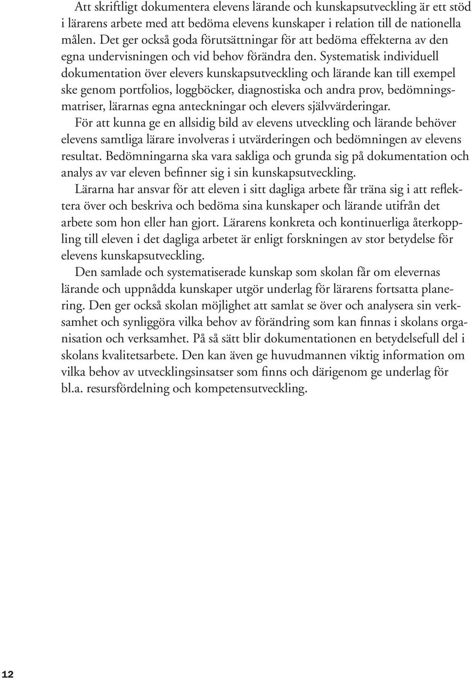 Systematisk individuell dokumentation över elevers kunskapsutveckling och lärande kan till exempel ske genom portfolios, loggböcker, diagnostiska och andra prov, bedömningsmatriser, lärarnas egna