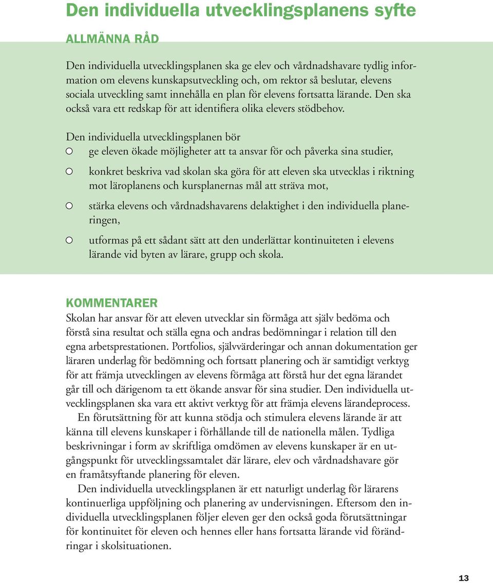 Den individuella utvecklingsplanen bör ge eleven ökade möjligheter att ta ansvar för och påverka sina studier, konkret beskriva vad skolan ska göra för att eleven ska utvecklas i riktning mot