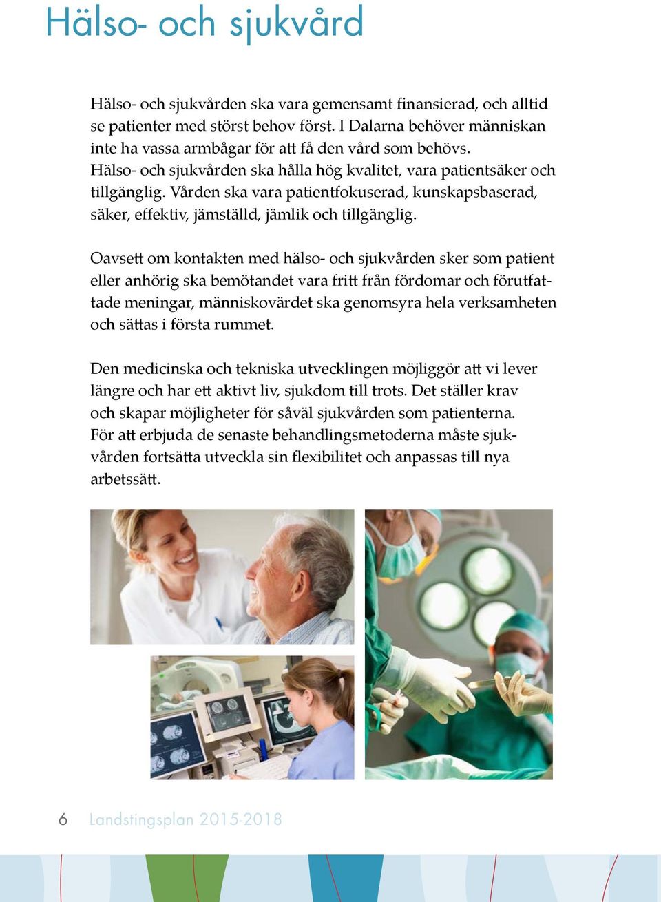 Vården ska vara patientfokuserad, kunskapsbaserad, säker, effektiv, jämställd, jämlik och tillgänglig.