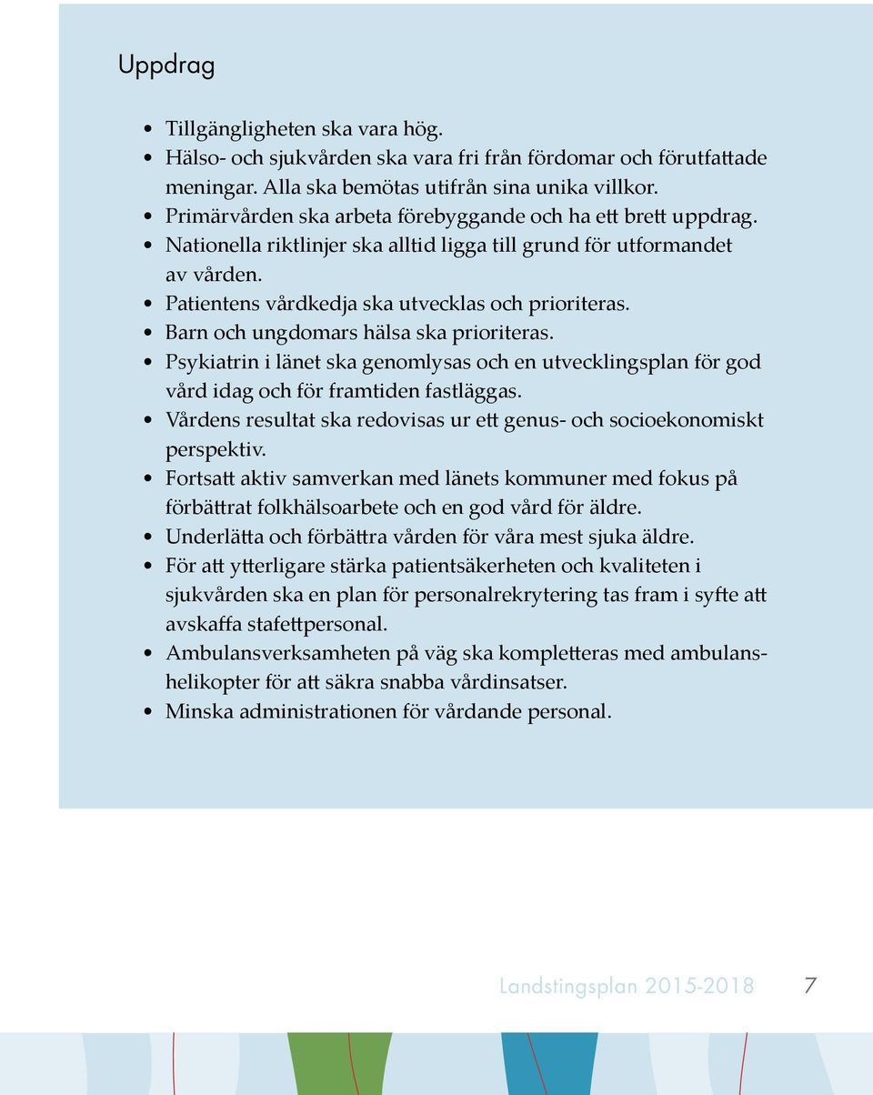 Barn och ungdomars hälsa ska prioriteras. Psykiatrin i länet ska genomlysas och en utvecklingsplan för god vård idag och för framtiden fastläggas.