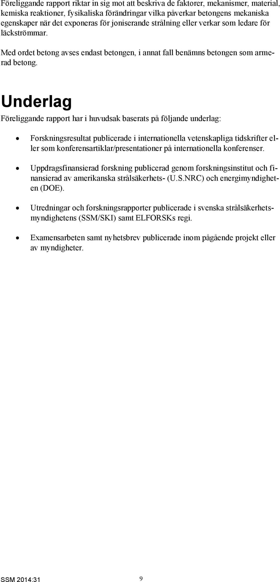 Underlag Föreliggande rapport har i huvudsak baserats på följande underlag: Forskningsresultat publicerade i internationella vetenskapliga tidskrifter eller som konferensartiklar/presentationer på