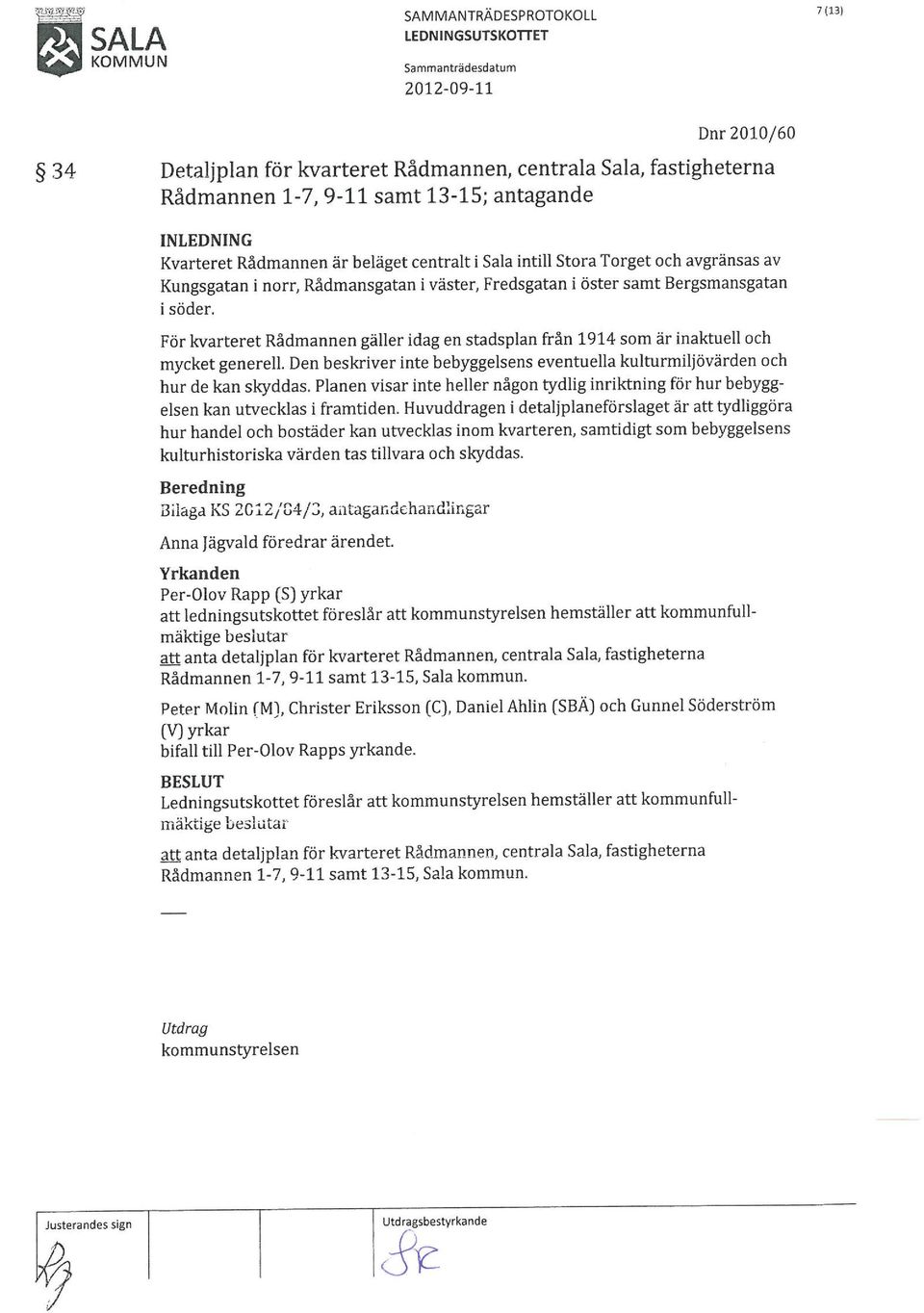 För kvarteret Rådmannen gäller idag en stadsplan från 1914 som är inaktuell och mycket generell. Den beskriver inte bebyggelsens eventuella kulturmiljövärden och hur de kan skyddas.