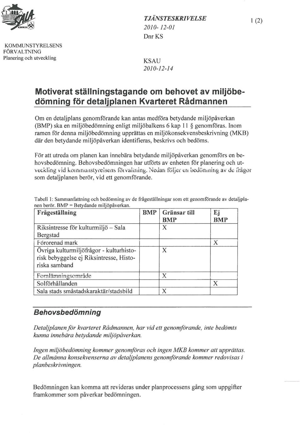 [nom ramen för denna miljöbedömning upprättas en miljökonsekvensbeskrivning (MKB) där den betydande miljöpåverkan identifieras, beskrivs och bedöms.