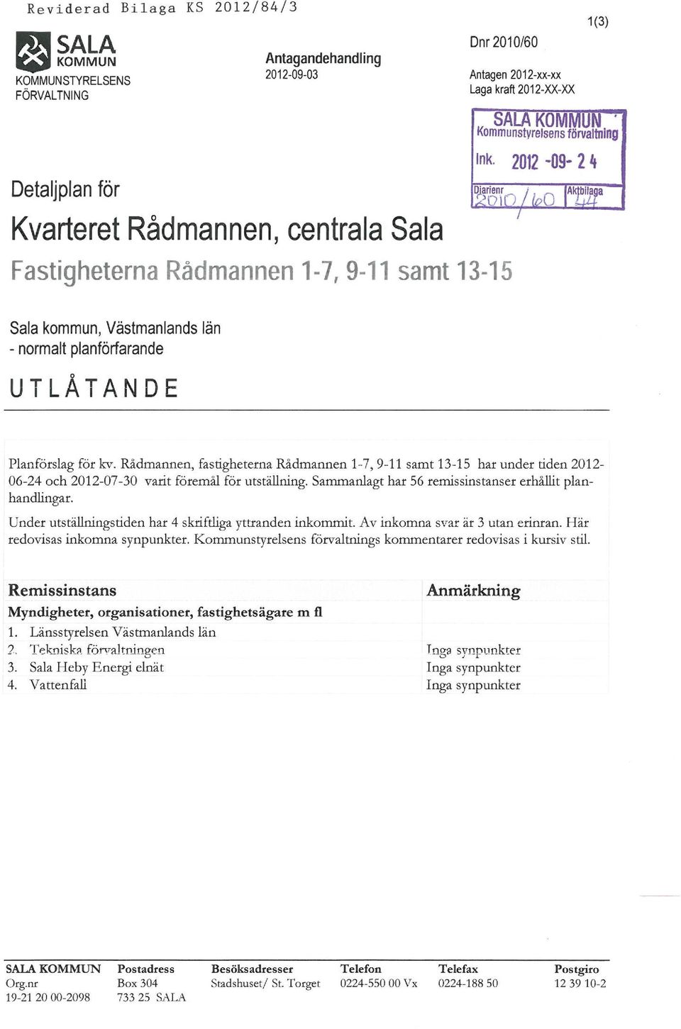 Kommunstyrelsens förvaltning Ink, 2012-09- 2 4 Sala kommun, Västmanlands län - normalt planförfarande UTLÅTANDE Planförslag för kv, Rådmannen, fastigheterna Rådmannen 1-7,9-11 samt 13-15 har under