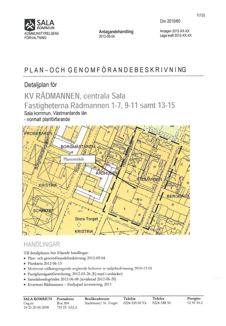 .. HANDLINGAR Till detaljplanen hör följande handlingar: Plan- och genomförandebeskrivning 2012-09-04 Plankarta 2012-06-13 Motivera.t ställningstagande angående behovt:t -:1.