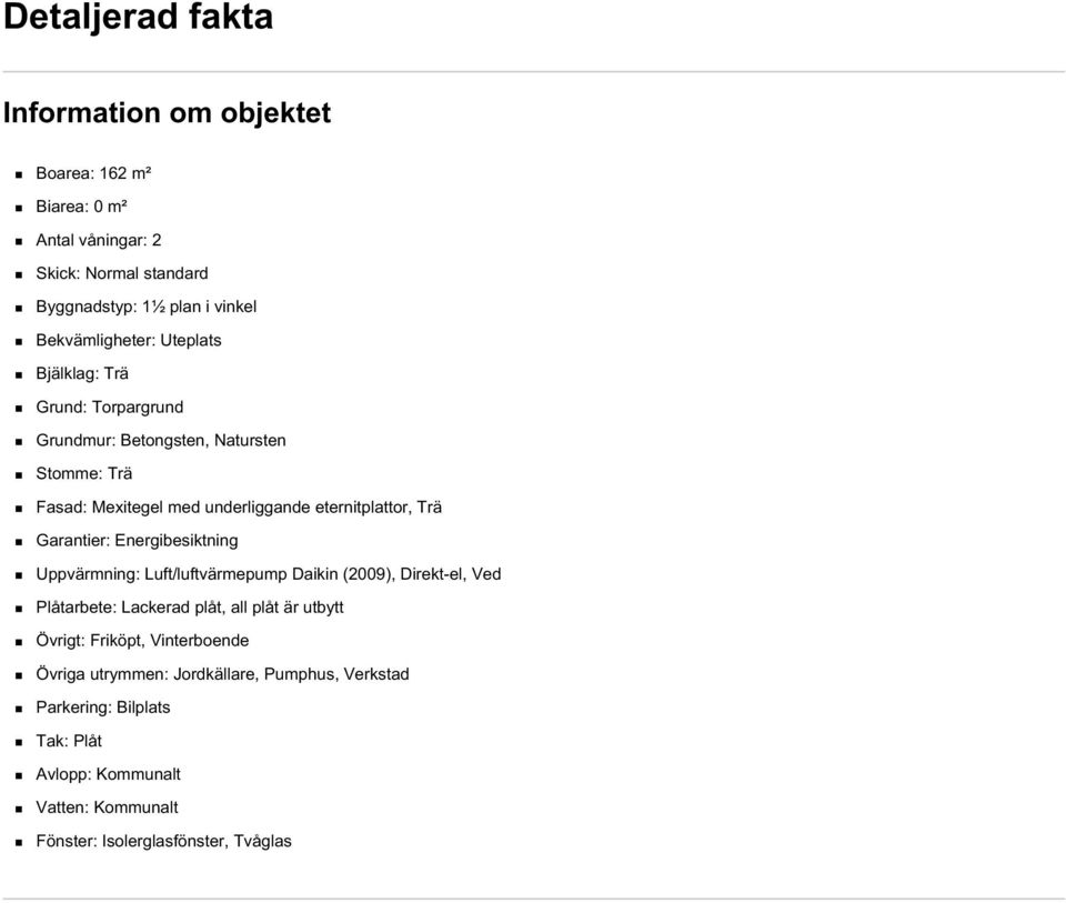 Trä Garantier: Energibesiktning Uppvärmning: Luft/luftvärmepump Daikin (2009), Direkt-el, Ved Plåtarbete: Lackerad plåt, all plåt är utbytt Övrigt: