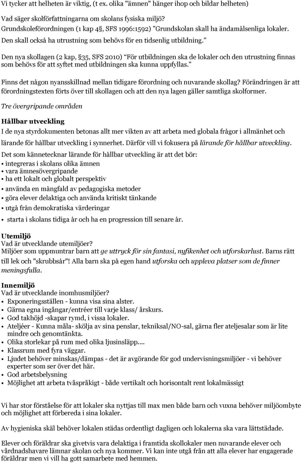 Den nya skollagen (2 kap, 35, S S ör t ildningen ska de lokaler o h den tr stning innas som ehövs ör att syftet med utbildningen ska kunna pp llas.