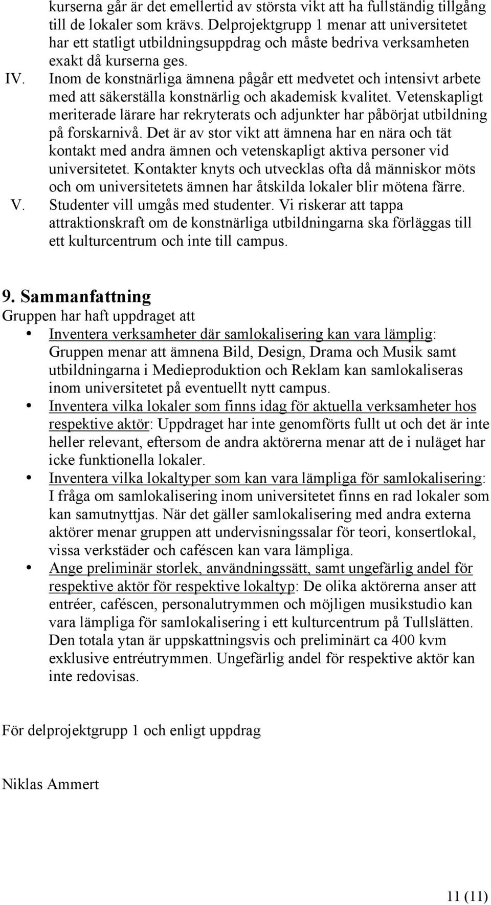 Inom de konstnärliga ämnena pågår ett medvetet och intensivt arbete med att säkerställa konstnärlig och akademisk kvalitet.