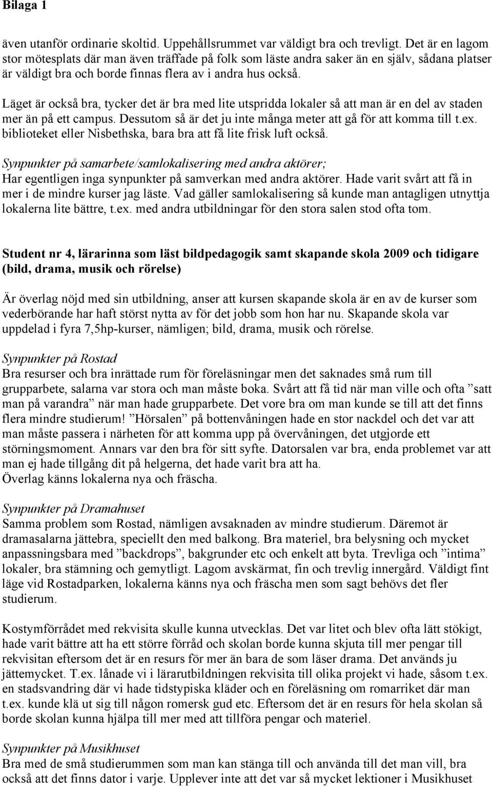 Läget är också bra, tycker det är bra med lite utspridda lokaler så att man är en del av staden mer än på ett campus. Dessutom så är det ju inte många meter att gå för att komma till t.ex.