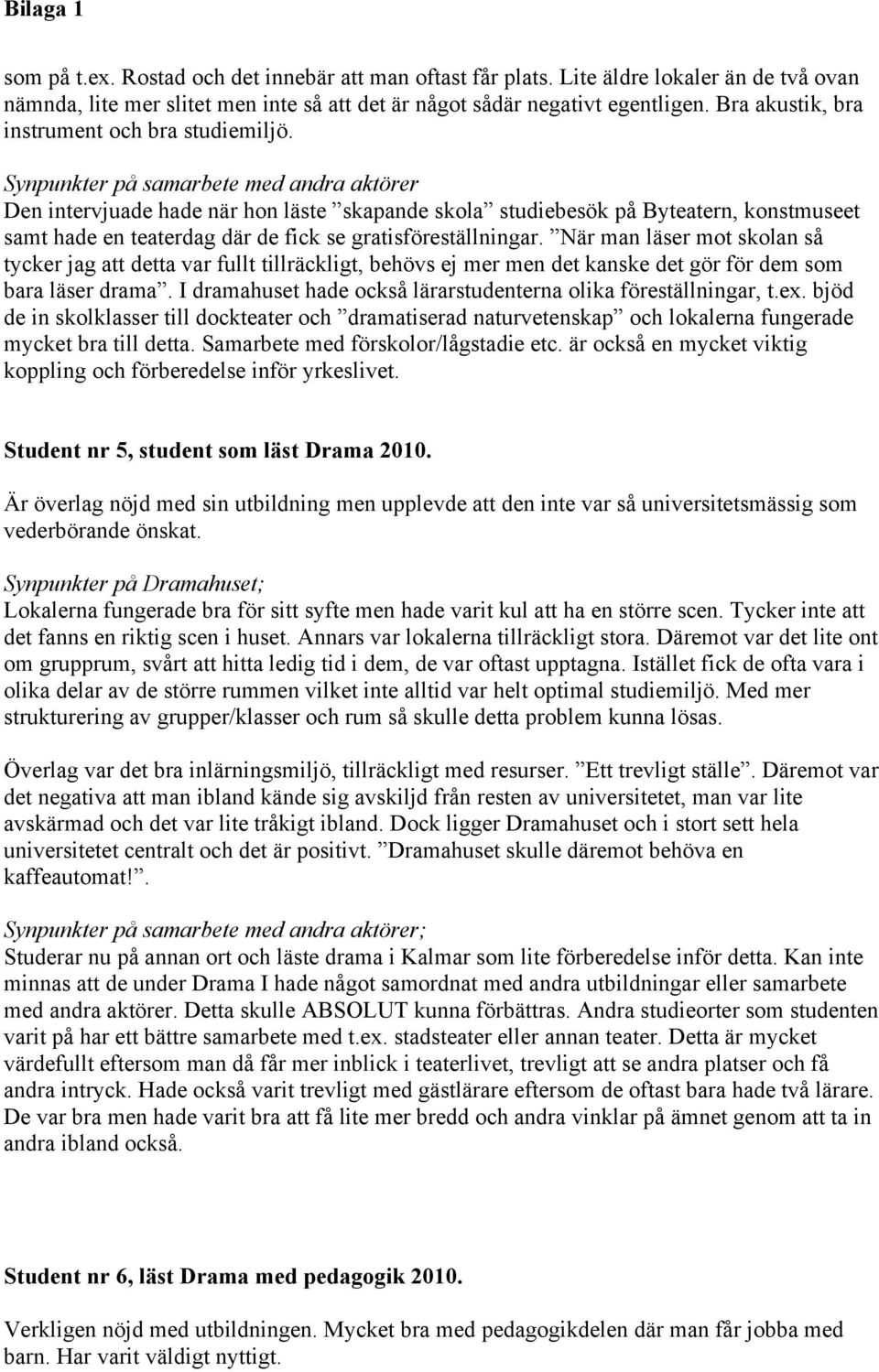 Synpunkter på samarbete med andra aktörer Den intervjuade hade när hon läste skapande skola studiebesök på Byteatern, konstmuseet samt hade en teaterdag där de fick se gratisföreställningar.