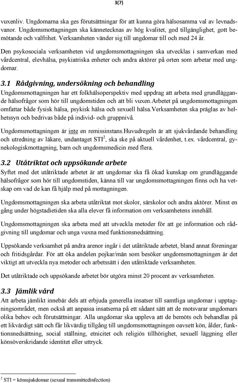 Den psykosociala verksamheten vid ungdomsmottagningen ska utvecklas i samverkan med vårdcentral, elevhälsa, psykiatriska enheter och andra aktörer på orten som arbetar med ungdomar. 3.