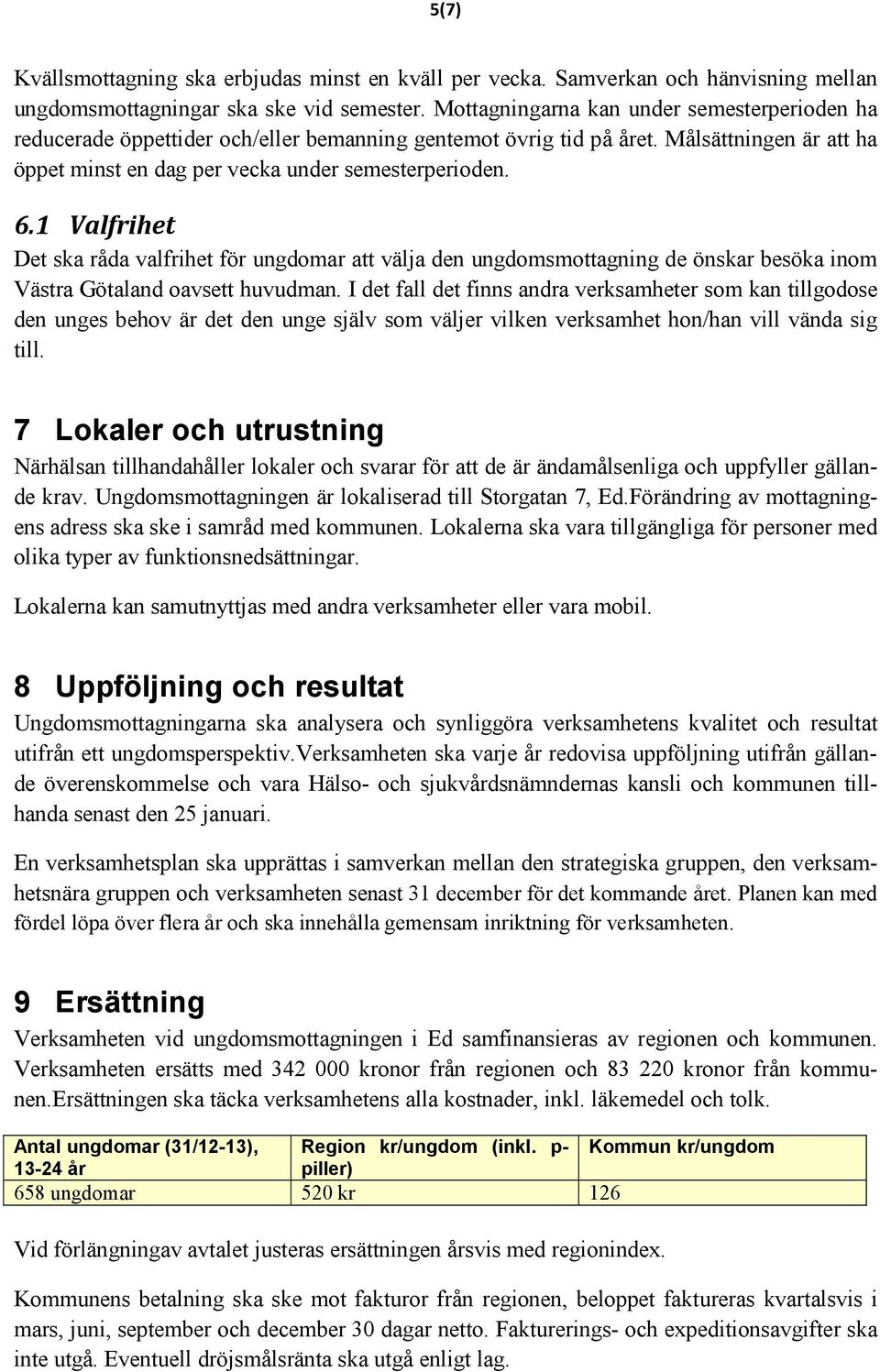 1 Valfrihet Det ska råda valfrihet för ungdomar att välja den ungdomsmottagning de önskar besöka inom Västra Götaland oavsett huvudman.