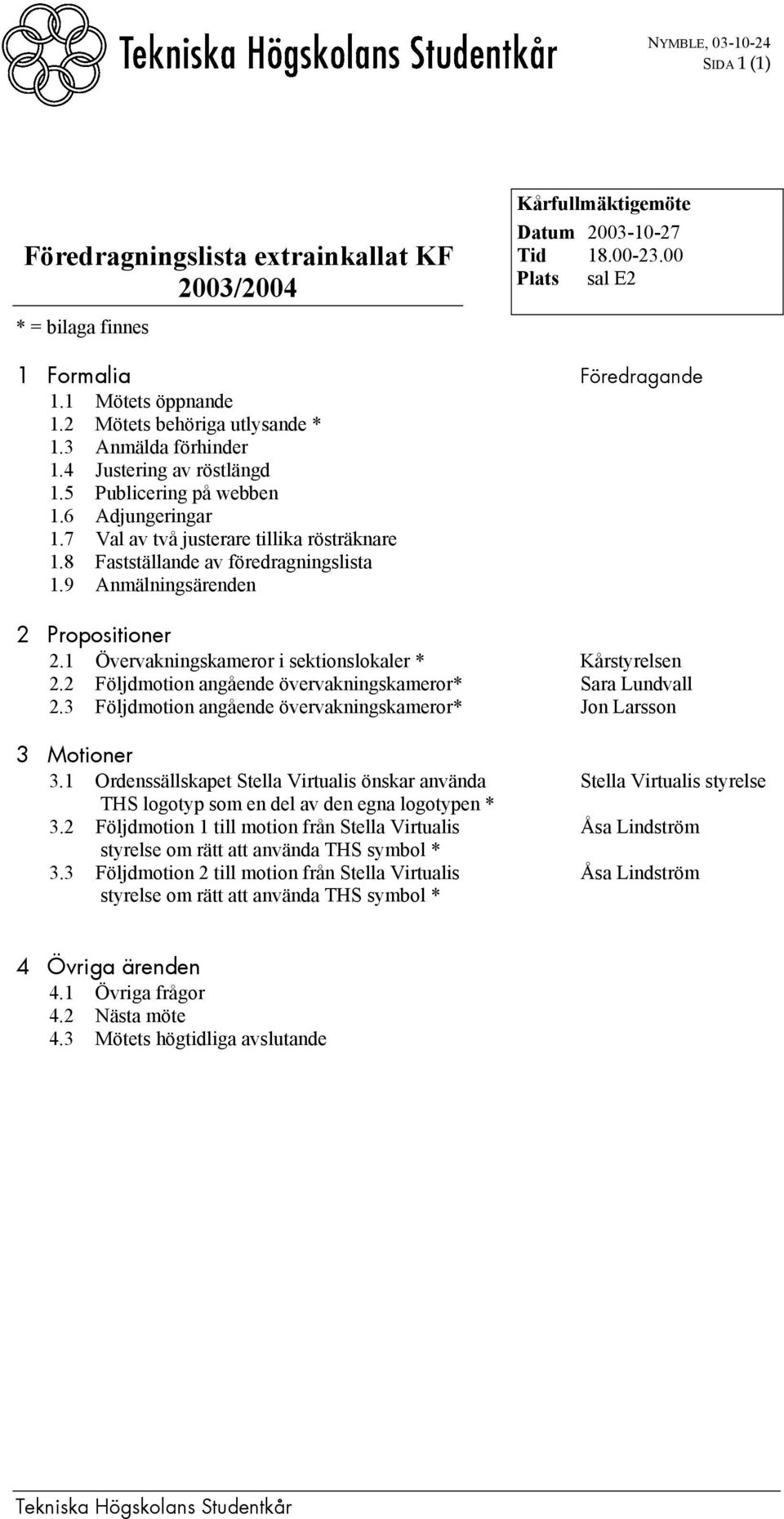 8 Fastställande av föredragningslista 1.9 Anmälningsärenden 2 Propositioner 2.1 Övervakningskameror i sektionslokaler * Kårstyrelsen 2.2 Följdmotion angående övervakningskameror* Sara Lundvall 2.