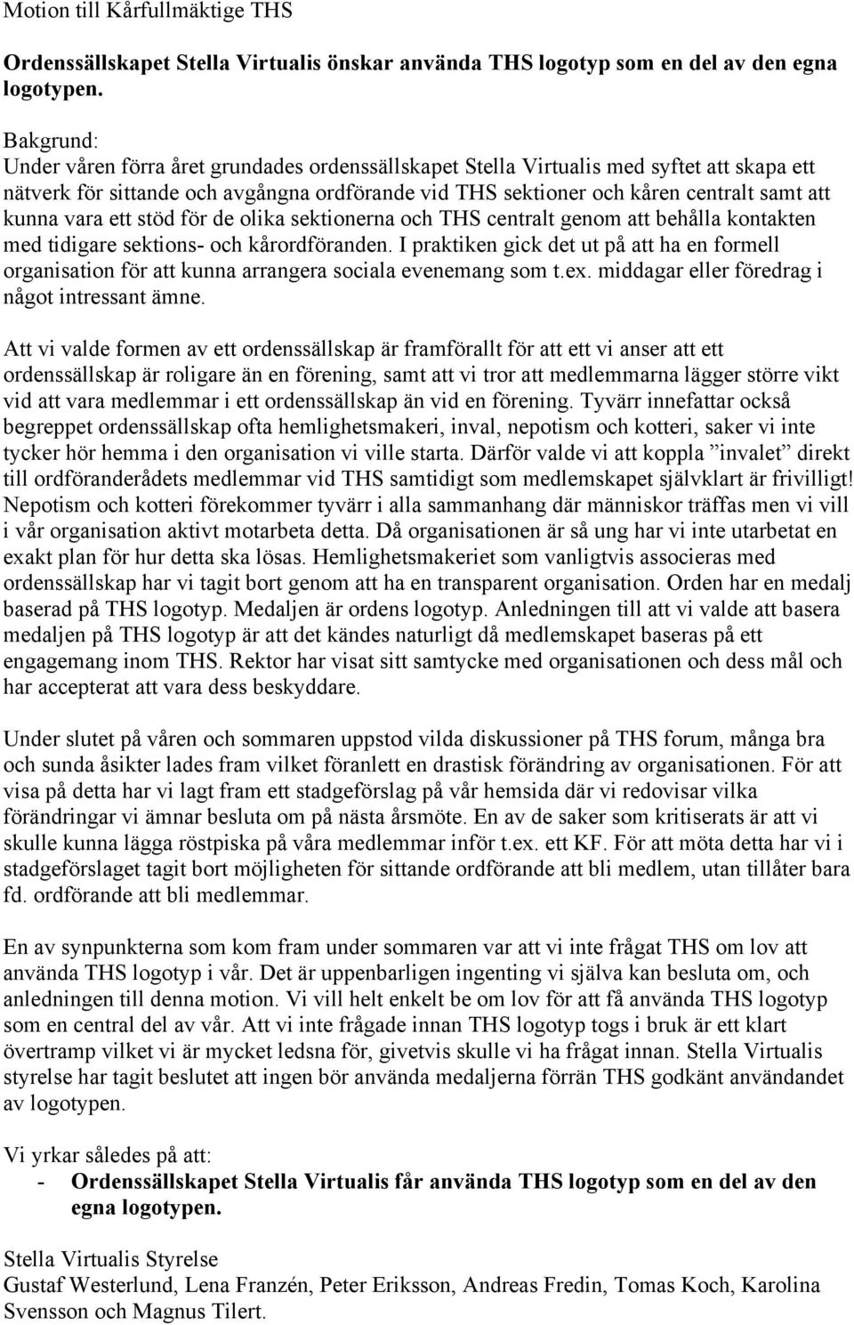 vara ett stöd för de olika sektionerna och THS centralt genom att behålla kontakten med tidigare sektions- och kårordföranden.