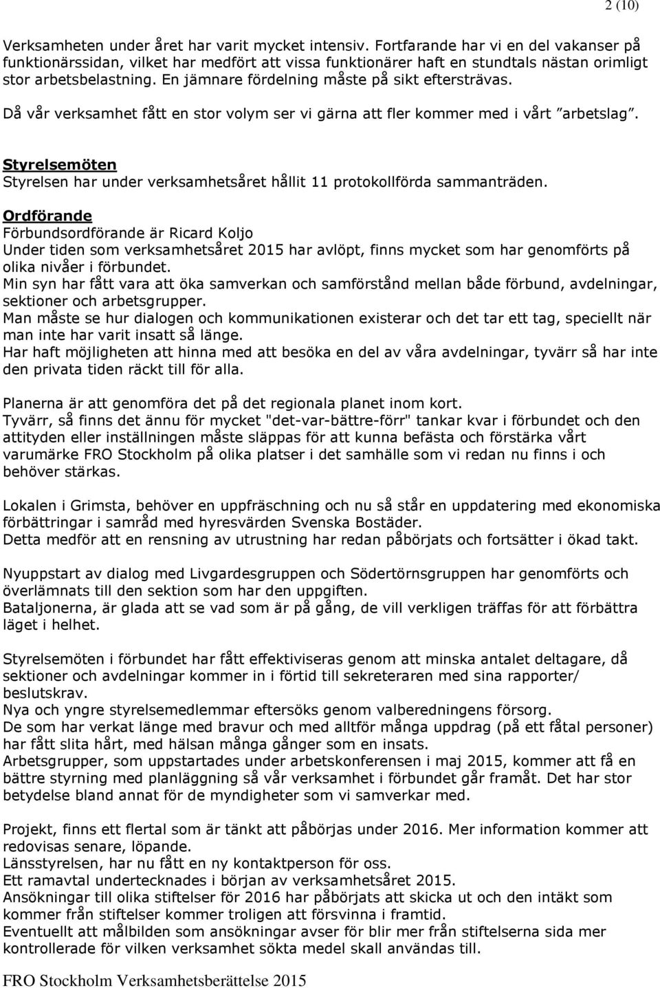 En jämnare fördelning måste på sikt eftersträvas. Då vår verksamhet fått en stor volym ser vi gärna att fler kommer med i vårt arbetslag.