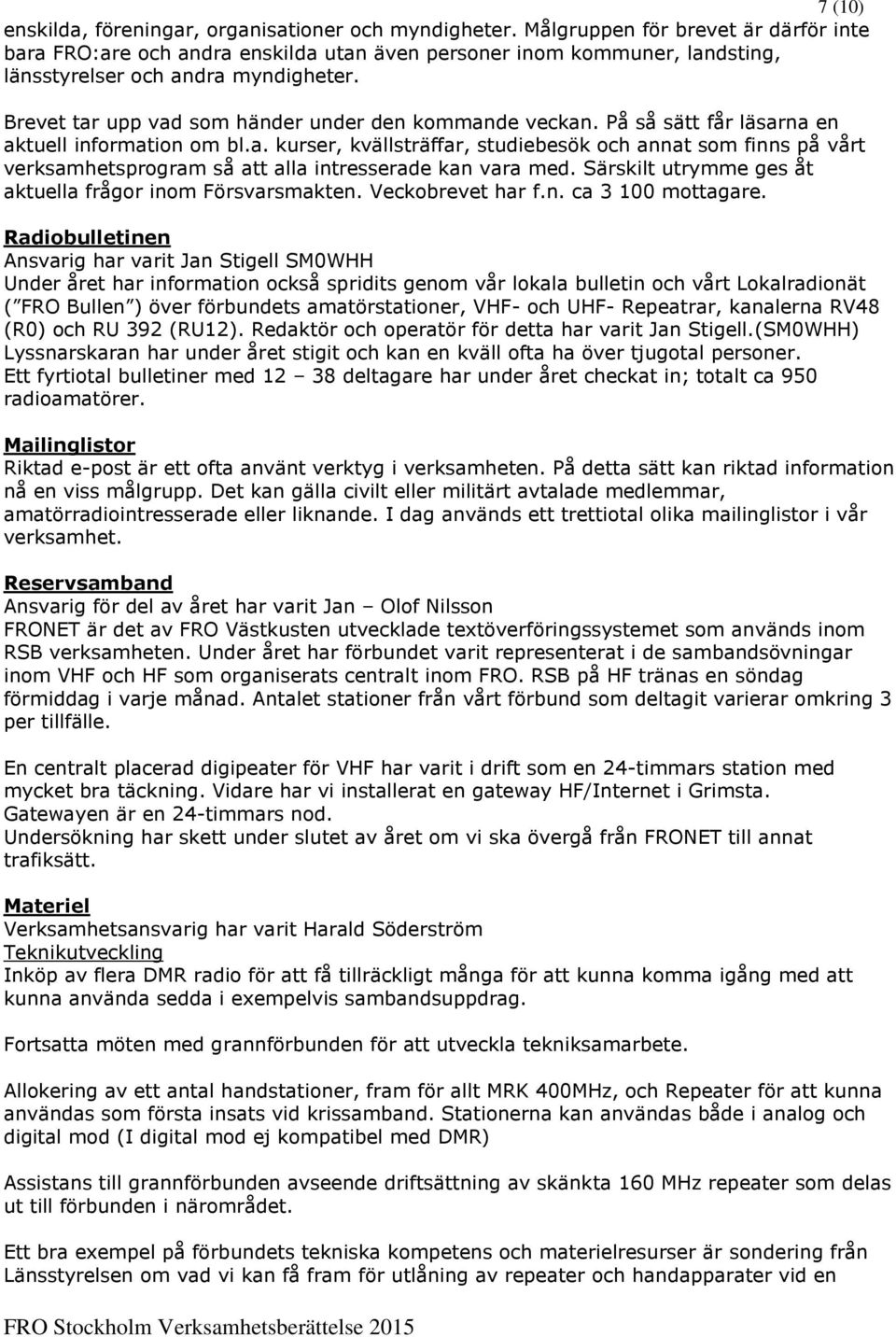 Brevet tar upp vad som händer under den kommande veckan. På så sätt får läsarna en aktuell information om bl.a. kurser, kvällsträffar, studiebesök och annat som finns på vårt verksamhetsprogram så att alla intresserade kan vara med.