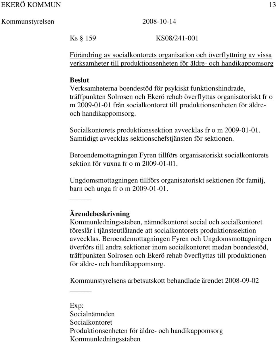 Socialkontorets produktionssektion avvecklas fr o m 2009-01-01. Samtidigt avvecklas sektionschefstjänsten för sektionen.