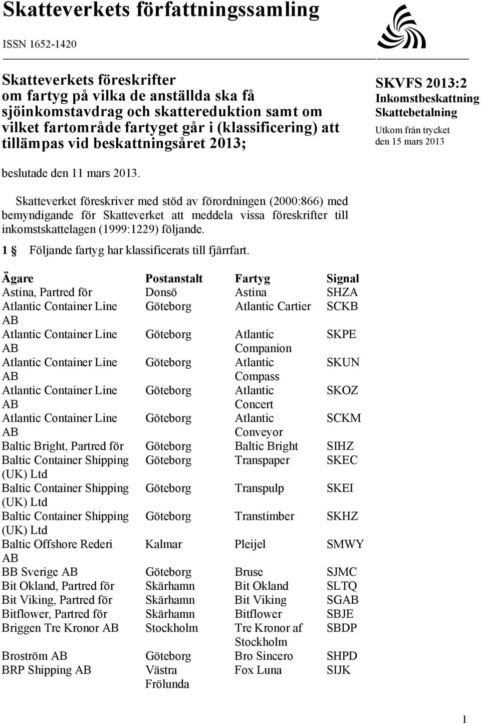 Skatteverket föreskriver med stöd av förordningen (2000:866) med bemyndigande för Skatteverket att meddela vissa föreskrifter till inkomstskattelagen (1999:1229) följande.