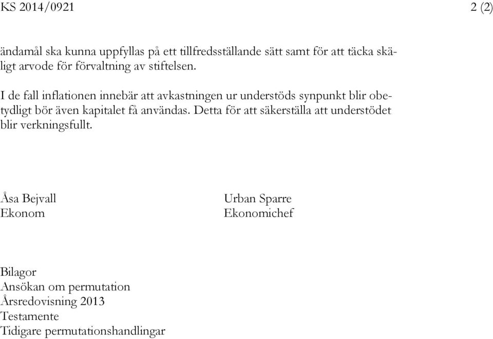 I de fall inflationen innebär att avkastningen ur understöds synpunkt blir obetydligt bör även kapitalet få